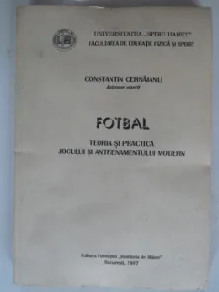 FOTBAL. TEORIA SI PRACTICA JOCULUI SI ANTRENAMENTULUI MODERN - CONSTANTIN CERNAIANU