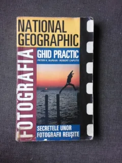 FOTOGRAFIA, SECRETELE UNOR FOTOGRAFII REUSITE, GHID PRACTIC - PETER K. BURIAN