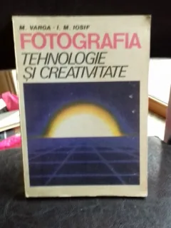 FOTOGRAFIA. TEHNOLOGIE SI CREATIVITATE - M. VARGA