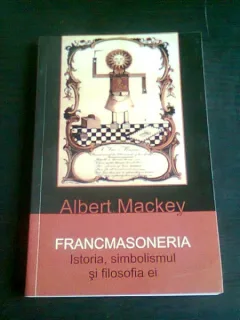 FRANCMASONERIA. ISTORIA, SIMBOLISMUL SI FILOSOFIA EI - ALBERT MACKEY