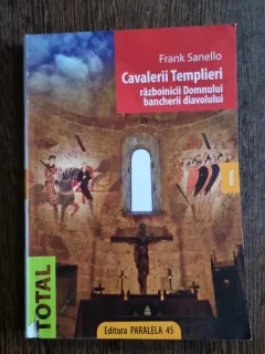 Frank Sanello - Cavalerii Templieri. Razboinicii Domnului, bancherii diavolului
