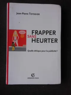 FRAPPER SANS HEURTER, QUELLE ETHIQUE POUR LA PUBLICITE? - JEAN PIERRE TEYSSIER  (CARTE IN LIMBA FRANCEZA)