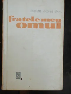 FRATELE MEU OMUL - HENRIETTE YVONNE STAHL