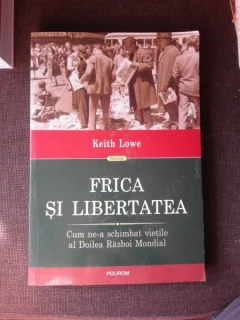 FRICA SI LIBERTATEA, CUM NE-A SCHIMBAT VIETILE AL DOILEA RAZBOI MONDIAL - KEITH LOWE