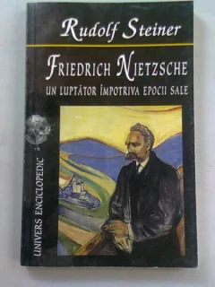 FRIEDRICH NIETZSCHE. UN LUPTATOR IMPOTRIVA EPOCII SALE - RUDOLF STEINER