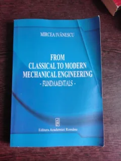 FROM CLASSICAL TO MODERN MECHANICAL ENGINEERING - MIRCEA IVANESCU  (CARTE IN LIMBA ENGLEZA)