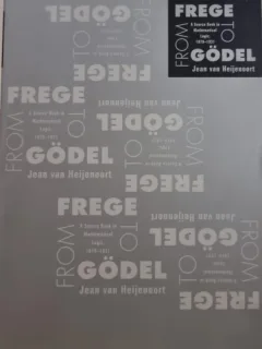 From Frege to Godel. A Source Book in Methematical Logic, 1879 - 1931 - Jean van Heijenoort