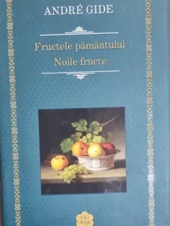 FRUCTELE PAMANTULUI, NOILE FRUCTE - ANDRE GIDE