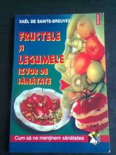FRUCTELE SI LEGUMELE IZVOR DE SANATATE - XAEL DE SAINTE BREUVES