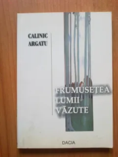Frumusetea lumii vazute - Calinic Argatu