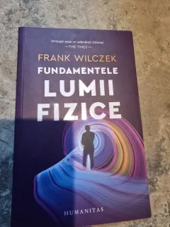 Fundamentele lumii fizice - Frank Wilczek