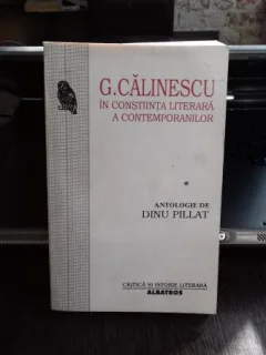 G. CALINESCU IN CONSTIINTA LITERARA A CONTEMPORANILOR - DINU PILLAT