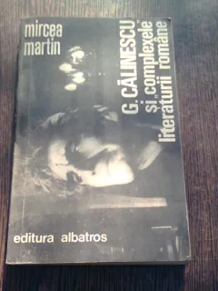G. CALINESCU SI COMPLEXELE LITERATURII ROMANE - MIRCEA MARTIN