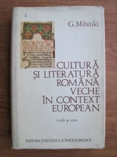 G. Mihaila,Cultura si literatura romana veche in context european