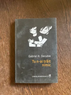Gabriel H. Decuble Tu n-ai trait nimic