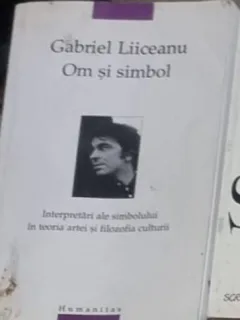 Gabriel Liiceanu - Om si Simbol. Interpretari ale Simbolului in Teoria Artei si Filozofia Culturii