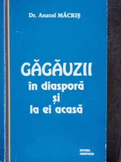 GAGAUZII IN DIASPORA SI LA EI ACASA - ANATOL MACRIS
