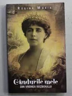 Gandurile mele din vremea razboiului - Regina Maria