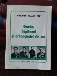 GARDA, CAPITANUL SI ARHANGHELUL DIN CER - GRIGORE TRAIAN POP    VOL.1