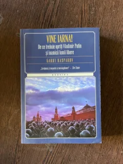 Garry Kasparov - Vine iarna! De ce trebuie opriti Vladimir Putin si inamicii lumii libere
