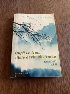 Gavril Moldovan Dupa ce trec, zilele devin abstracte Jurnal 2017 volumul II (cu dedicatie)