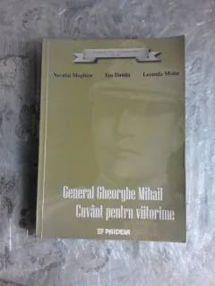 GENERAL GHEORGHE MIHAIL, CUVANT PENTRU VIITORIME - NECULAI MOGHIOR, ION DANILA, LEONIDA MOISE  (CARTE CU DEDICATIE)