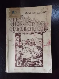General Ion Manolescu - Pe Urmele Razboiului