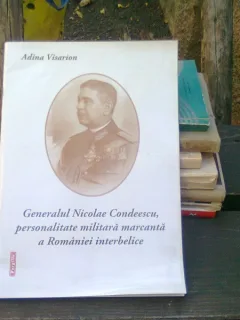 Generalul Nicolae Condeescu personalitate militara marcanta a Romaniei interbelice - Adina Visarion