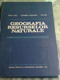 GEOGRAFIA RESURSELOR NATURALE - MARIA CHITU , ALEXANDRU UNGUREANU , ION MAC