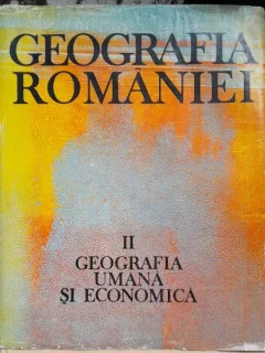 GEOGRAFIA ROMANIEI VOL.II GEOGRAFIA UMANA SI ECONOMICA