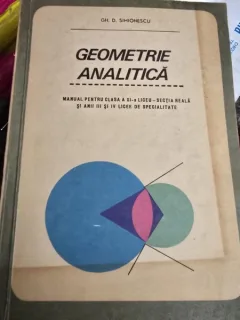 Geometrie analitica, manual pentru clasa a X-a liceu sectia reala si anii III si IV licee de specialitate - Gh.D. Simionescu