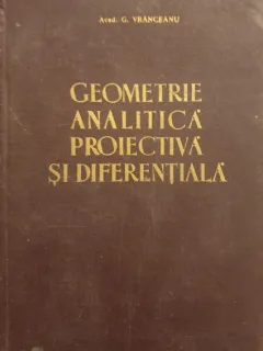 GEOMETRIE ANALITICA PROIECTIVA SI DIFERENTIALA - Acad. G. Vranceanu