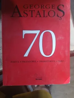 GEORGE ASTALOS ,70 ,POETUL ,PROZATORUL ,DRAMATURGUL ,OMUL