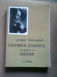 GEORGE ENESCU SI OPERA SA OEDIP - LUCIAN VOICULESCU