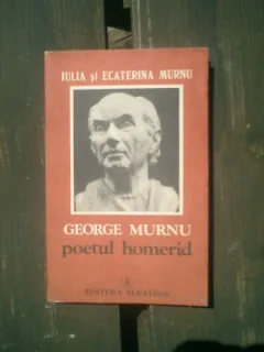 George Murnu Poetul homerid - Iulia si Ecaterina Murnu