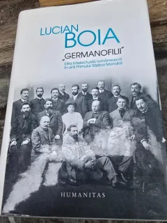 Germanofilii. Elita intelectuala romaneasca in anii primului Razboi Mondial - Lucian Boia