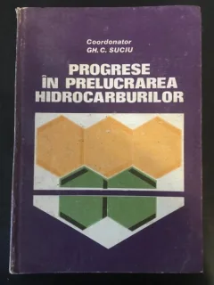 Gh. C. Suciu - Progrese in Prelucrarea Hidrocarburilor
