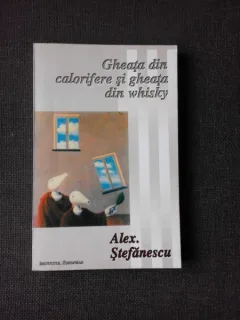 GHEATA DIN CALORIFERE SI GHEATA DIN WHISKY - ALEX. STEFANESCU  (CU DEDICATIE)