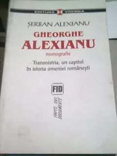 GHEORGHE ALEXIANU MONOGRAFIE. TRANSNISTRIA, UN CAPITOL DIN ISTORIA OMENIEI ROMANESTI - SERBAN ALEXIANU  (CU DEDICATIA AUTORULUI)