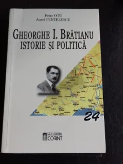 GHEORGHE I. BRATIANU. ISTORIE SI POLITICA - PETRE OTU