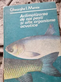 Gheorghe I. Manea - Aclimatizarea de noi Pesti si Alte Organisme Acvative