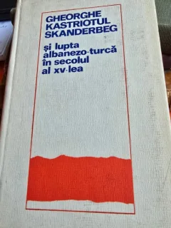 Gheorghe Kastriotul Skanderbeg si lupta Albanezo-Turca in secolul al XV-lea
