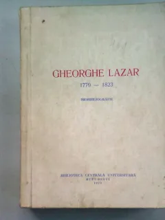 GHEORGHE LAZAR 1779-1823 - BIOBIBLIOGRAFIE