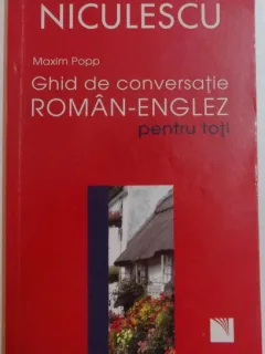 GHID DE CONVERSATIE ROMAN - ENGLEZ PENTRU TOTI de MAXIM POPP , 2008