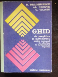 GHID DE PREGATIRE LA MATEMATICA - D. DRAGHICESCU