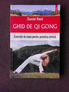 GHID DE QI GONG, EXERCITII DE BAZA PENTRU PRACTICA ZILNICA - DANIEL REID