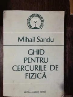 GHID PENTRU CERCURILE DE FIZICA - MIHAIL SANDU