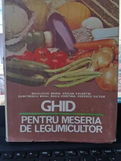 Ghid pentru Meseria de Legumicultor - Mihalache Marin , Voican Valentin , Dumitrescu Mihai , Raicu Cristina , Popescu Victor