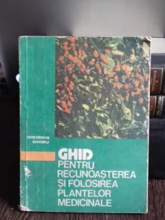 GHID PENTRU RECUNOASTEREA SI FOLOSIREA PLANTELOR MEDICINALE - GHEORGHE DIHORU