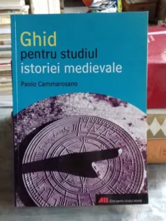 GHID PENTRU STUDIUL ISTORIEI MEDIEVALE - PAOLO CAMMAROSANO